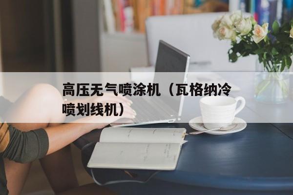 高压无气喷涂机（瓦格纳冷喷划线机）