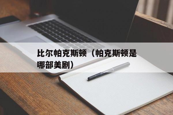 比尔帕克斯顿（帕克斯顿是哪部美剧）