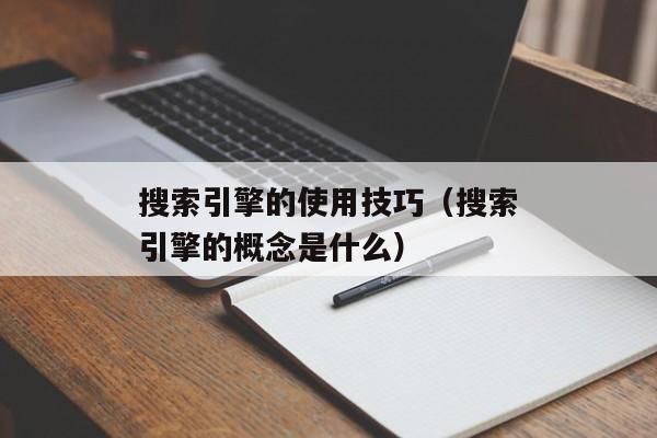 搜索引擎的使用技巧（搜索引擎的概念是什么）