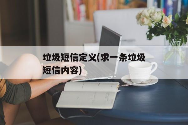 垃圾短信定义(求一条垃圾短信内容)