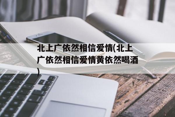 北上广依然相信爱情(北上广依然相信爱情黄依然喝酒)