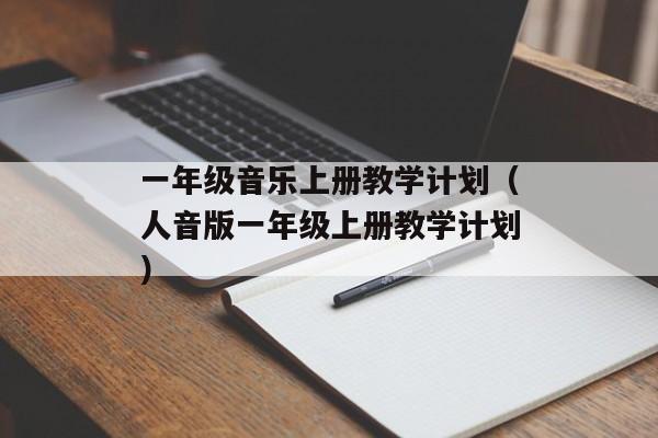 一年级音乐上册教学计划（人音版一年级上册教学计划）