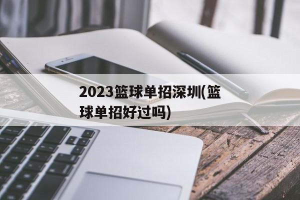 2023篮球单招深圳(篮球单招好过吗)