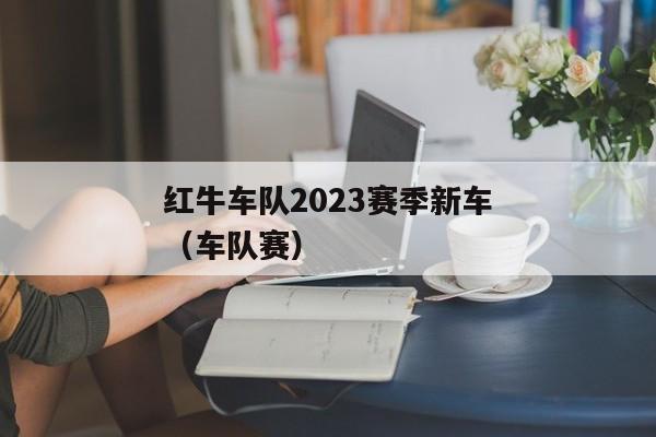 红牛车队2023赛季新车（车队赛）