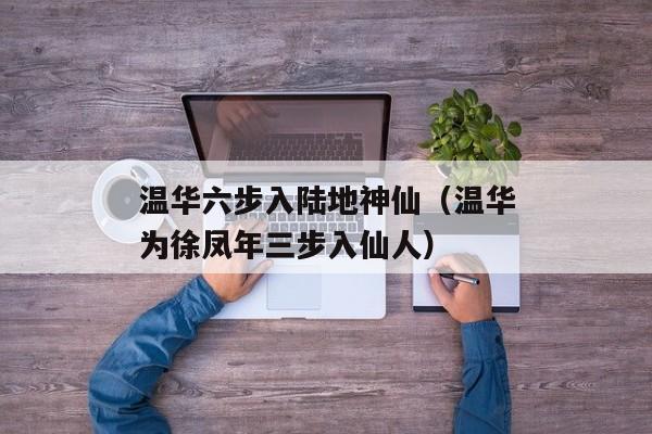 温华六步入陆地神仙（温华为徐凤年三步入仙人）