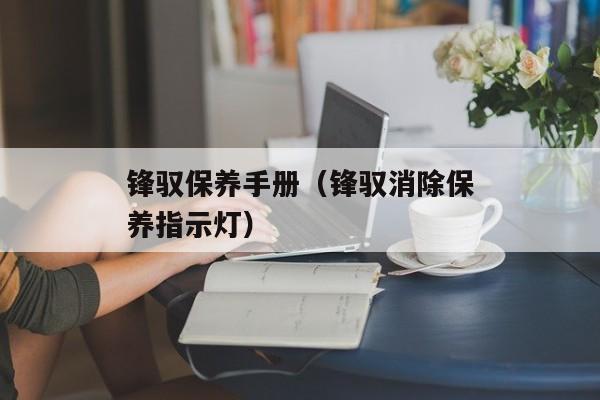 锋驭保养手册（锋驭消除保养指示灯）