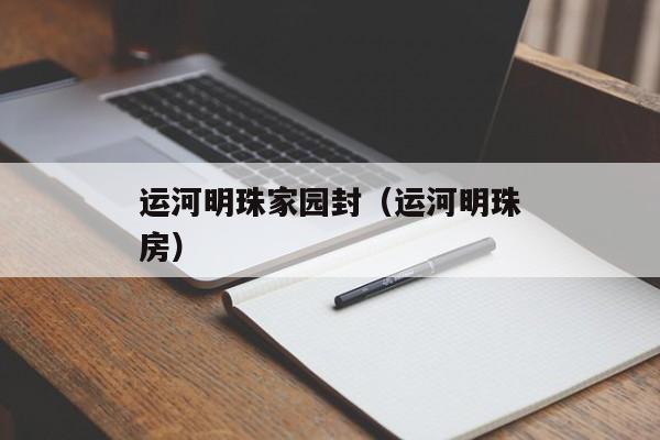 运河明珠家园封（运河明珠房）