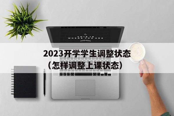 2023开学学生调整状态（怎样调整上课状态）