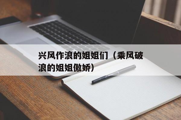 兴风作浪的姐姐们（乘风破浪的姐姐傲娇）