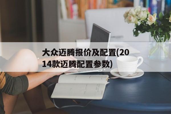 大众迈腾报价及配置(2014款迈腾配置参数)