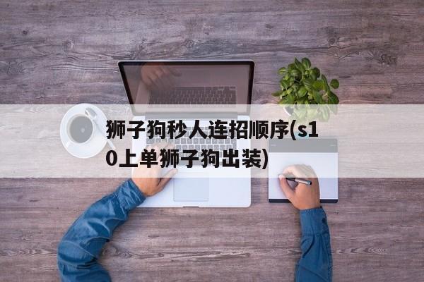 狮子狗秒人连招顺序(s10上单狮子狗出装)