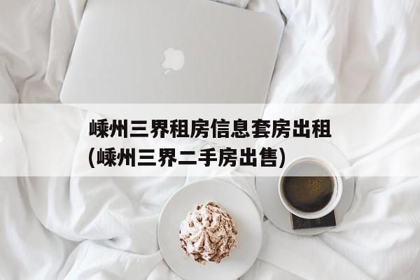 嵊州三界租房信息套房出租(嵊州三界二手房出售)