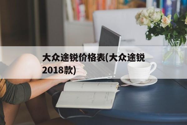 大众途锐价格表(大众途锐2018款)