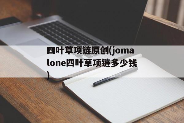 四叶草项链原创(jomalone四叶草项链多少钱)