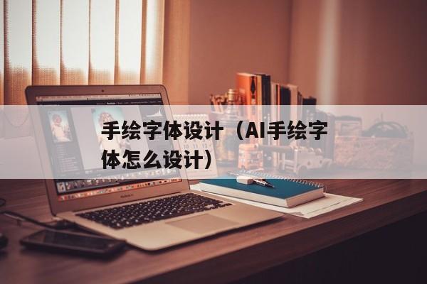 手绘字体设计（AI手绘字体怎么设计）