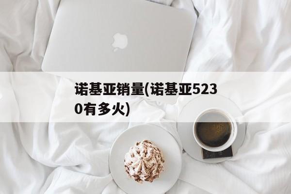 诺基亚销量(诺基亚5230有多火)