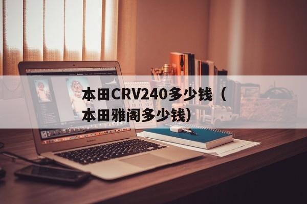 本田CRV240多少钱（本田雅阁多少钱）