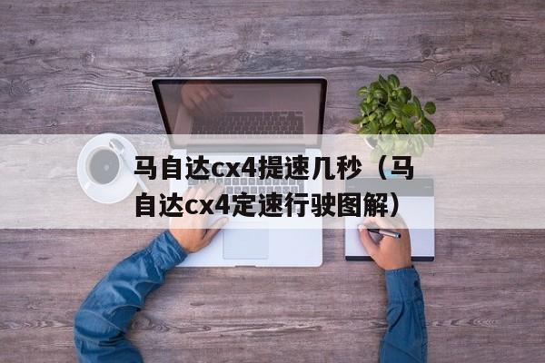 马自达cx4提速几秒（马自达cx4定速行驶图解）