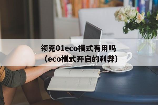 领克01eco模式有用吗（eco模式开启的利弊）