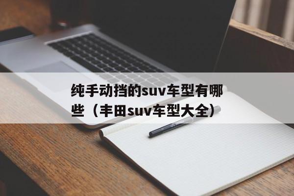 纯手动挡的suv车型有哪些（丰田suv车型大全）