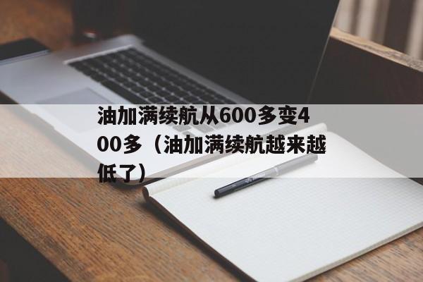 油加满续航从600多变400多（油加满续航越来越低了）