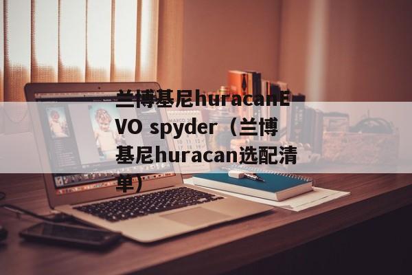 兰博基尼huracanEVO spyder（兰博基尼huracan选配清单）